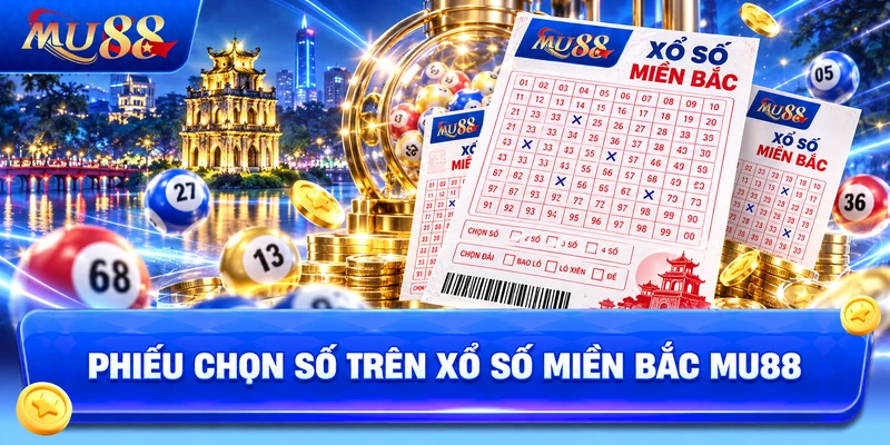 Phiếu Chọn Số Trên Xổ Số Miền Bắc MU88