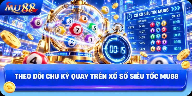 Theo Dõi Chu Kỳ Quay Trên Xổ Số Siêu Tốc MU88